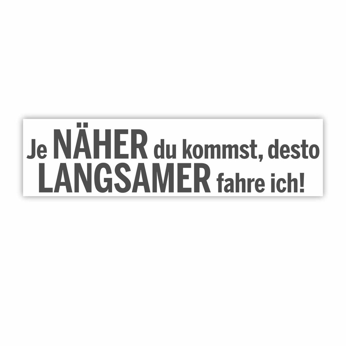 Lustige Aufkleber - "Je NÄHER du kommst desto LANGSAMER fahre ich!"- Style 1 - FOTOFOL