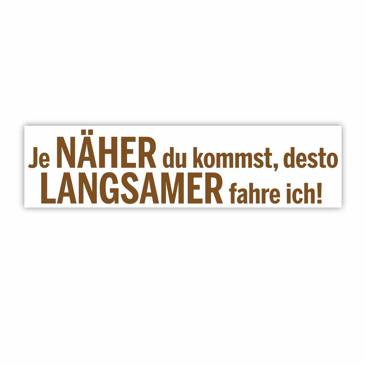 Lustige Aufkleber - "Je NÄHER du kommst desto LANGSAMER fahre ich!"- Style 1 - FOTOFOL