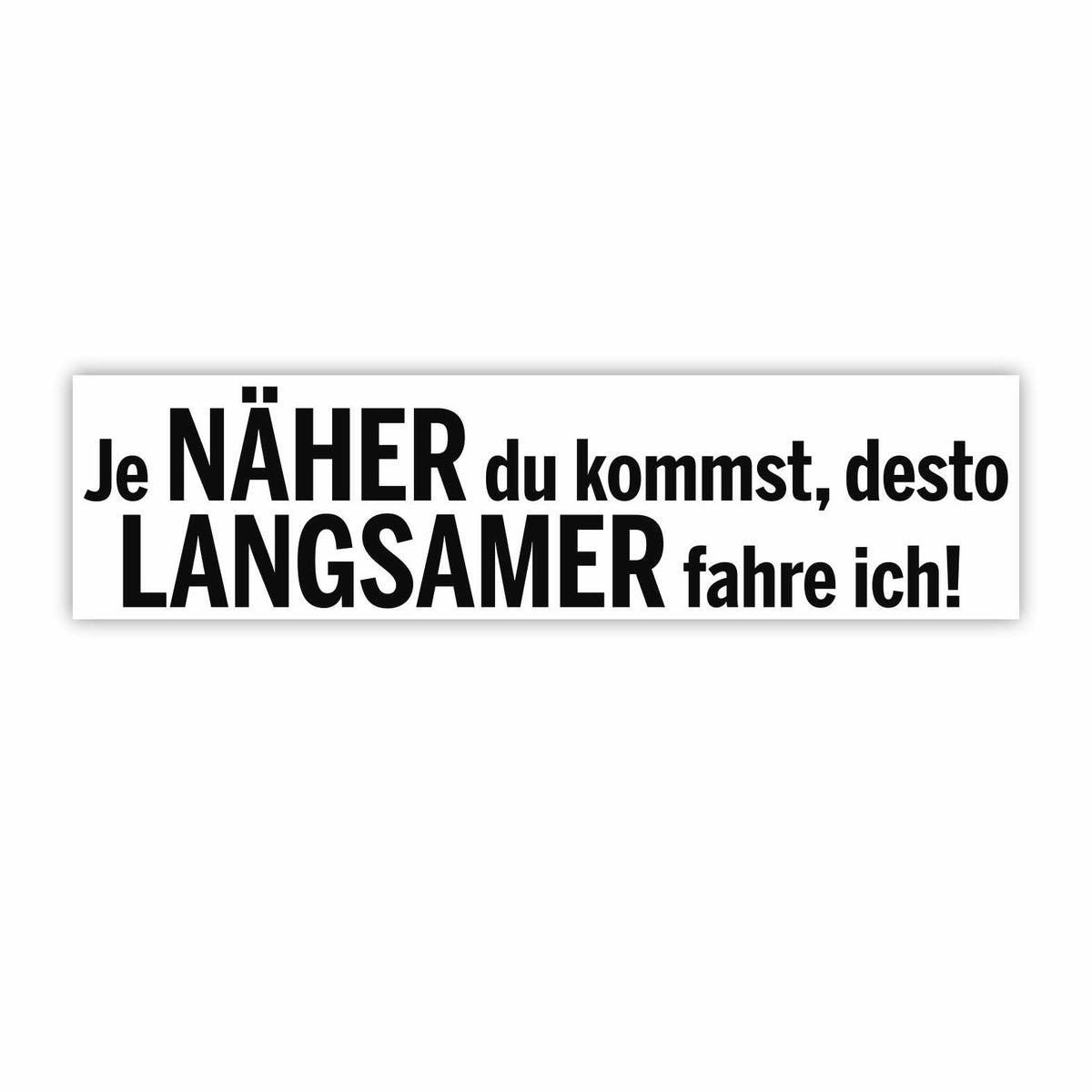 Lustige Aufkleber - "Je NÄHER du kommst desto LANGSAMER fahre ich!"- Style 1 - FOTOFOL